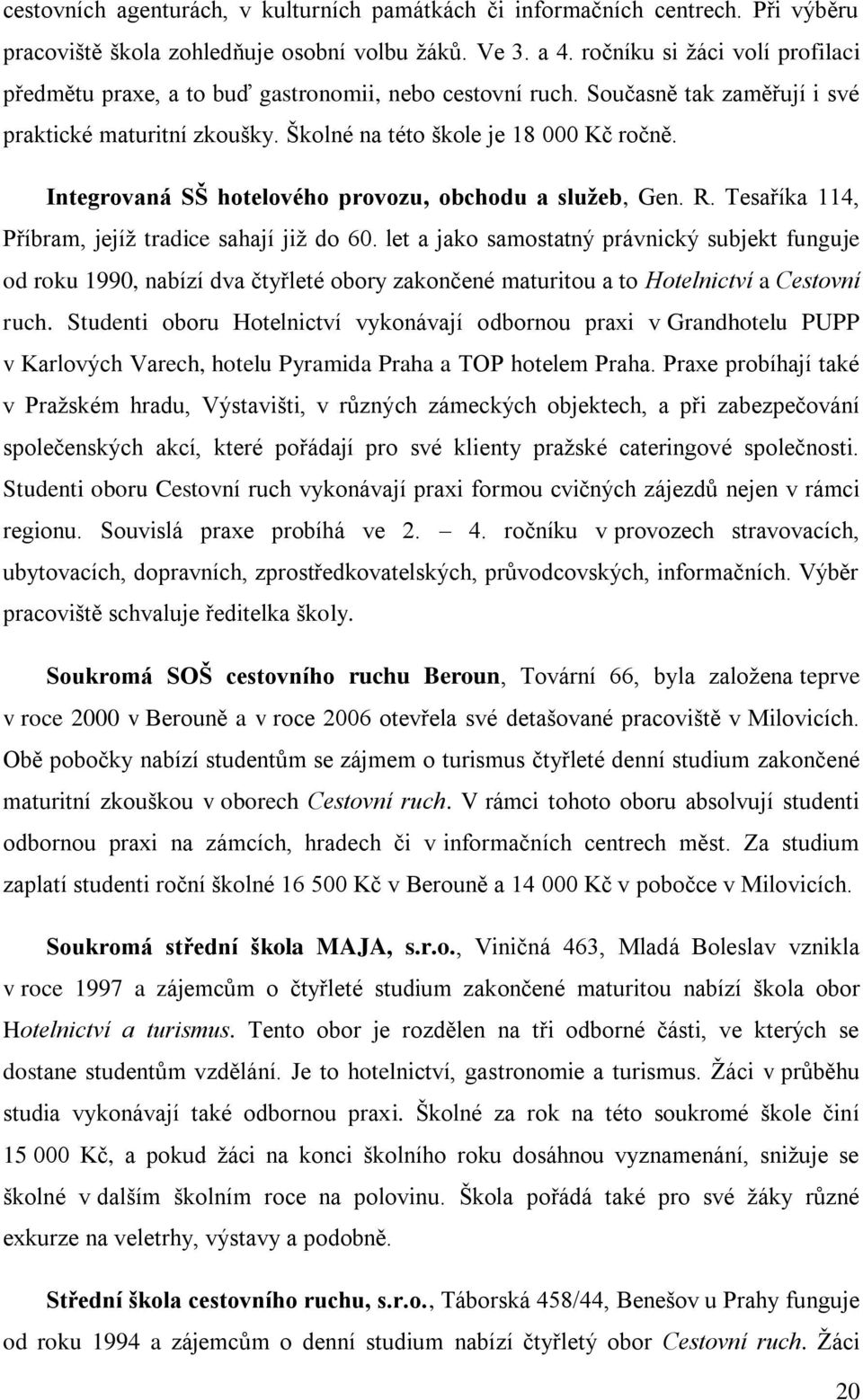 Integrovaná SŠ hotelového provozu, obchodu a sluţeb, Gen. R. Tesaříka 114, Příbram, jejíţ tradice sahají jiţ do 60.