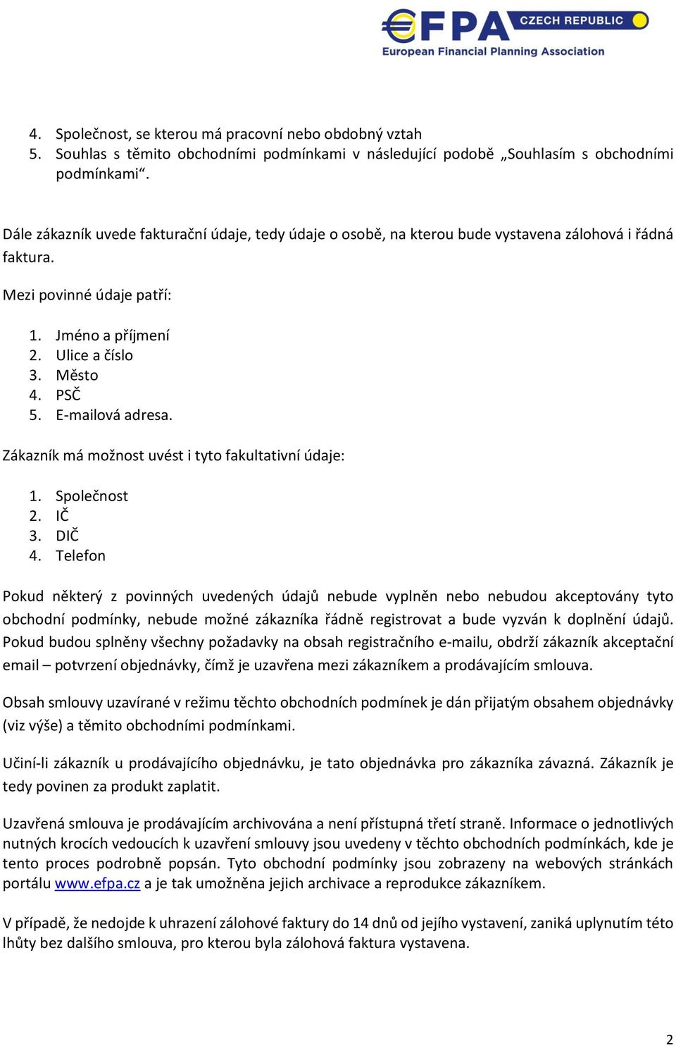 E-mailová adresa. Zákazník má možnost uvést i tyto fakultativní údaje: 1. Společnost 2. IČ 3. DIČ 4.