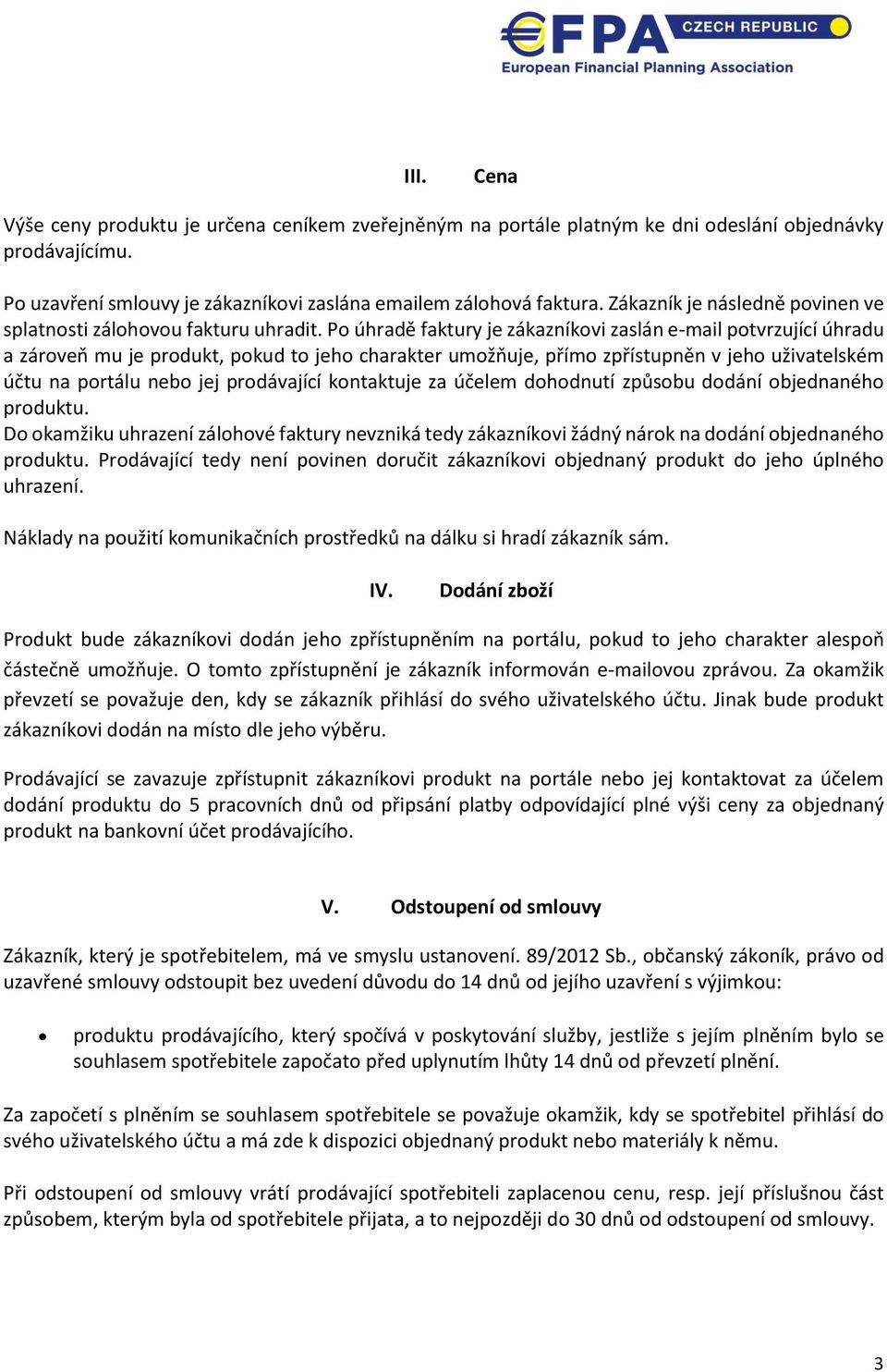 Po úhradě faktury je zákazníkovi zaslán e-mail potvrzující úhradu a zároveň mu je produkt, pokud to jeho charakter umožňuje, přímo zpřístupněn v jeho uživatelském účtu na portálu nebo jej prodávající