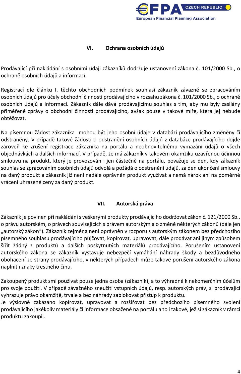 Zákazník dále dává prodávajícímu souhlas s tím, aby mu byly zasílány přiměřené zprávy o obchodní činnosti prodávajícího, avšak pouze v takové míře, která jej nebude obtěžovat.