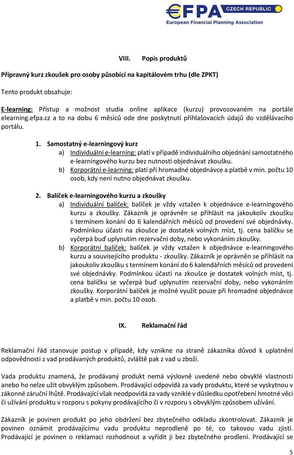 Samostatný e-learningový kurz a) Individuální e-learning: platí v případě individuálního objednání samostatného e-learningového kurzu bez nutnosti objednávat zkoušku.