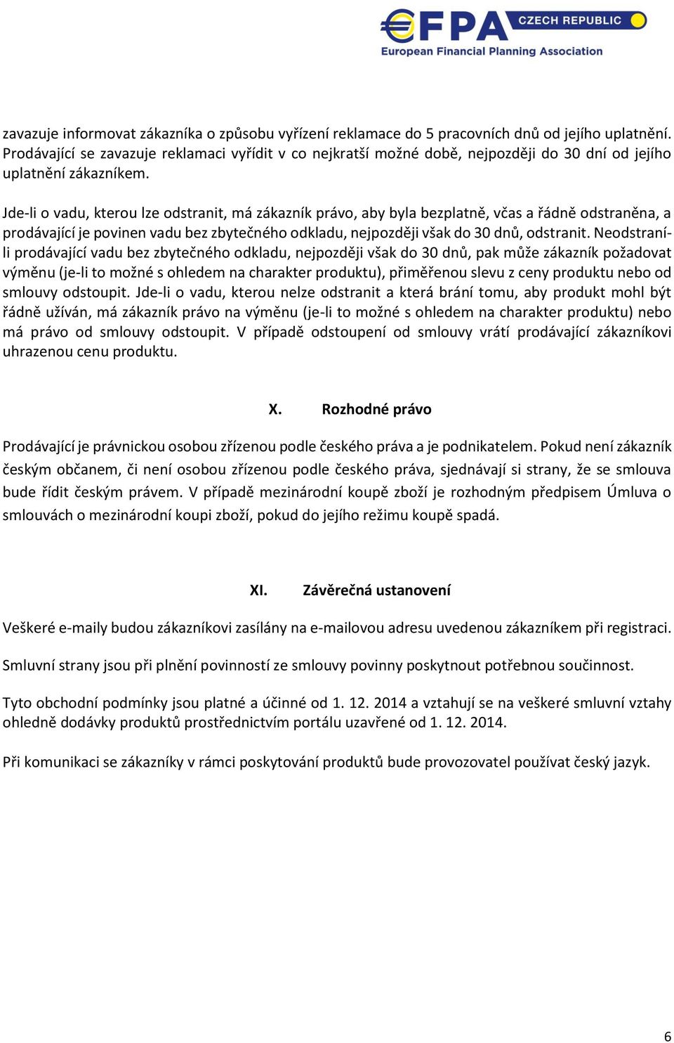 Jde-li o vadu, kterou lze odstranit, má zákazník právo, aby byla bezplatně, včas a řádně odstraněna, a prodávající je povinen vadu bez zbytečného odkladu, nejpozději však do 30 dnů, odstranit.