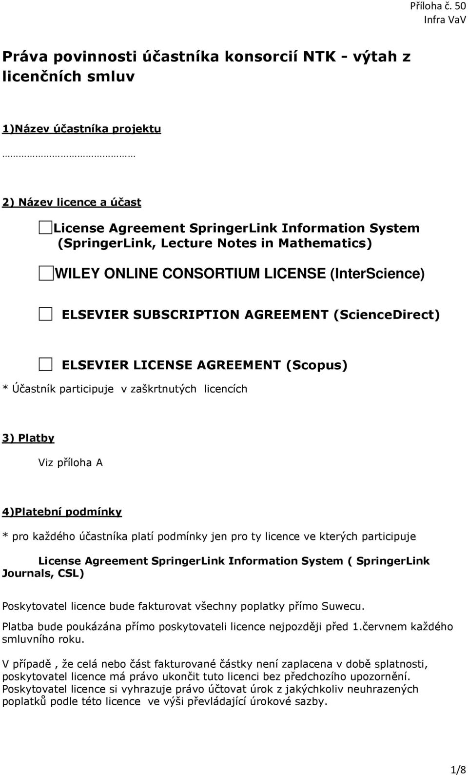 Platby Viz příloha A 4)Platební podmínky * pro každého účastníka platí podmínky jen pro ty licence ve kterých participuje License Agreement SpringerLink Information System ( SpringerLink Journals,