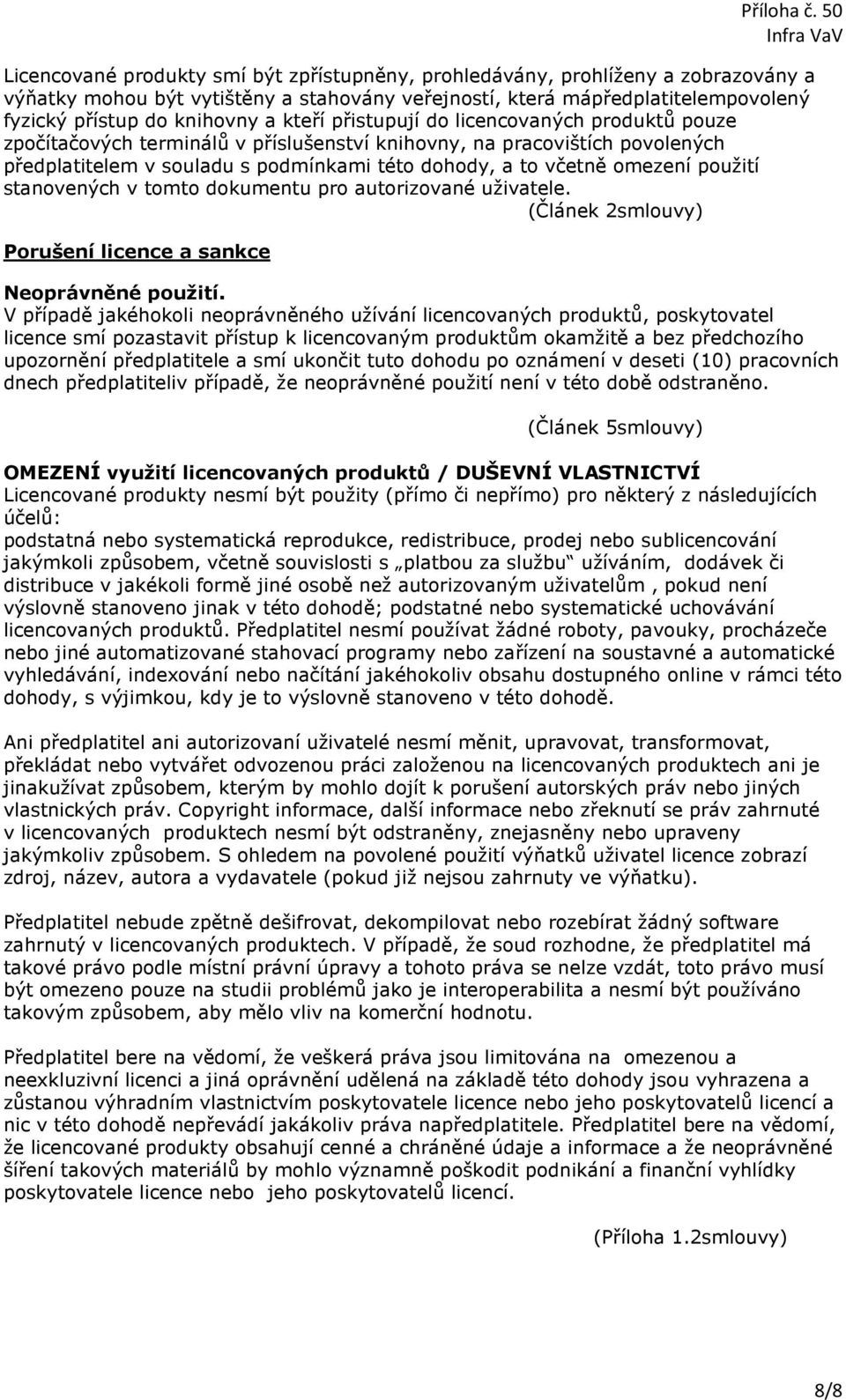 použití stanovených v tomto dokumentu pro autorizované uživatele. (Článek 2smlouvy) Porušení licence a sankce Neoprávněné použití.