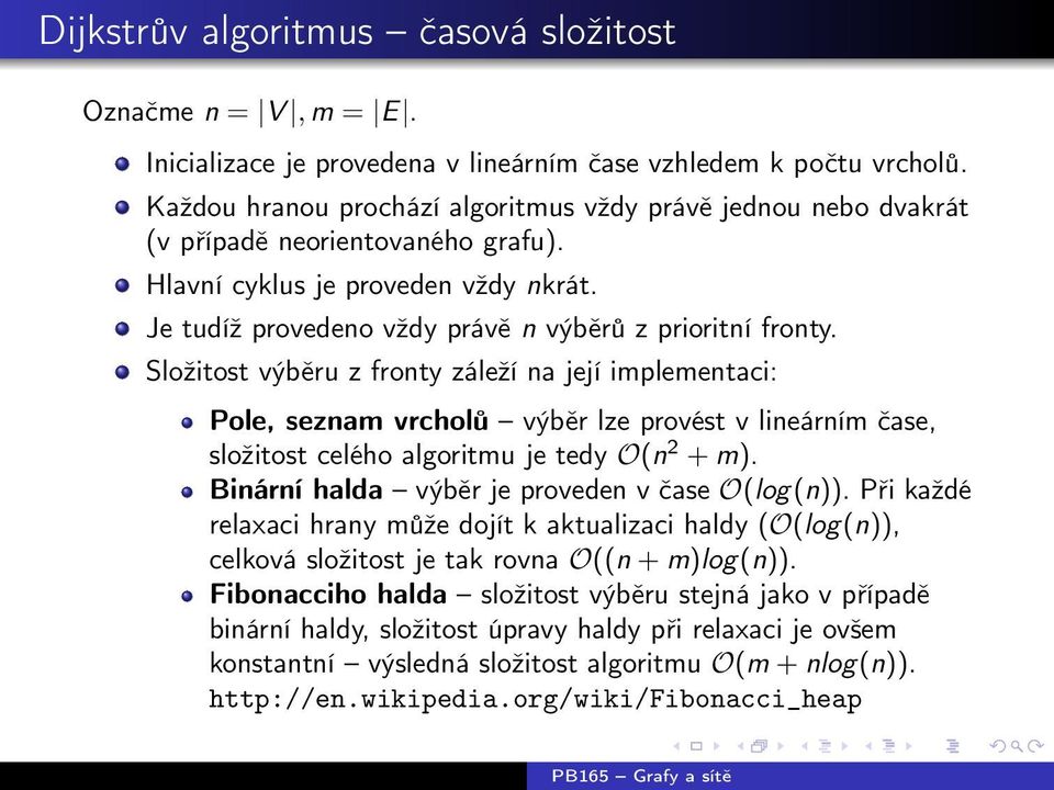 Složitost výběru z fronty záleží na její implementaci: Pole, seznam vrcholů výběr lze provést v lineárním čase, složitost celého algoritmu je tedy O(n 2 + m).