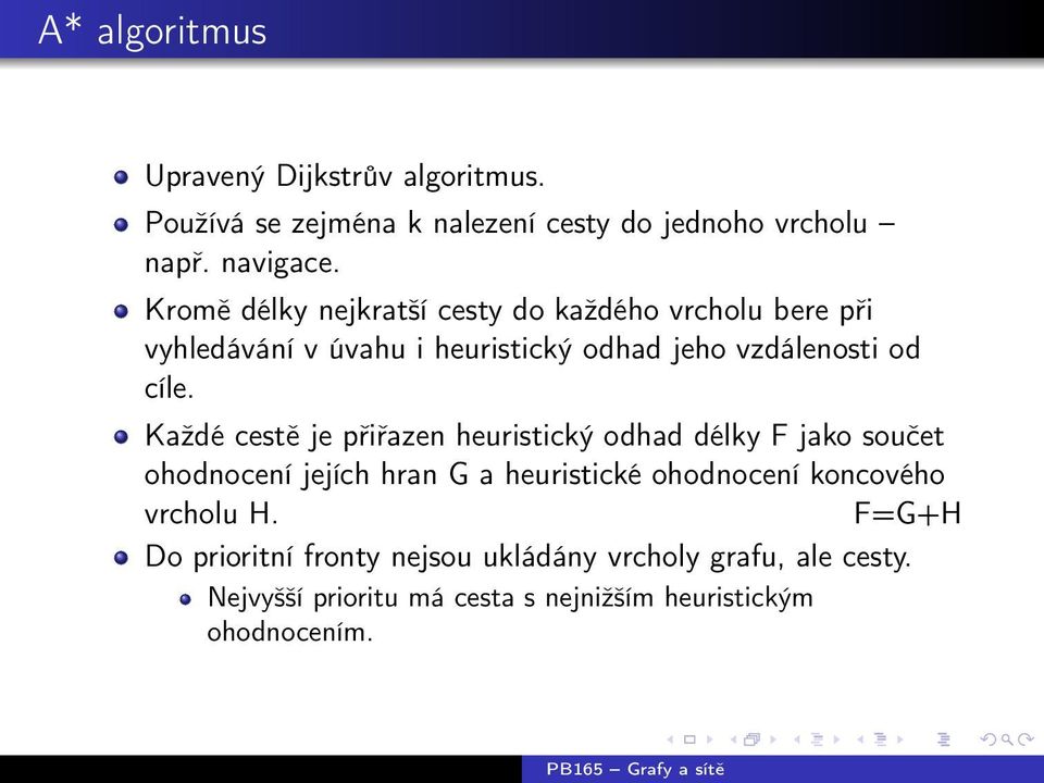 Každé cestě je přiřazen heuristický odhad délky F jako součet ohodnocení jejích hran G a heuristické ohodnocení koncového
