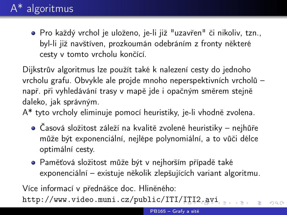 při vyhledávání trasy v mapě jde i opačným směrem stejně daleko, jak správným. A* tyto vrcholy eliminuje pomocí heuristiky, je-li vhodně zvolena.