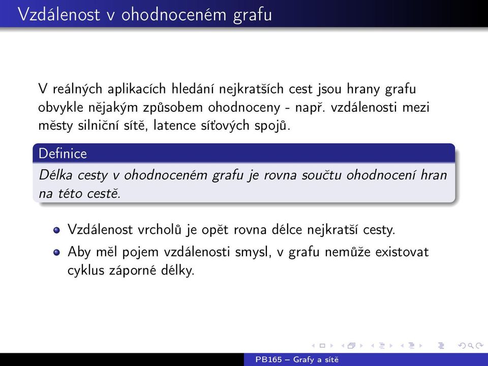 Definice Délka cesty v ohodnoceném grafu je rovna součtu ohodnocení hran na této cestě.