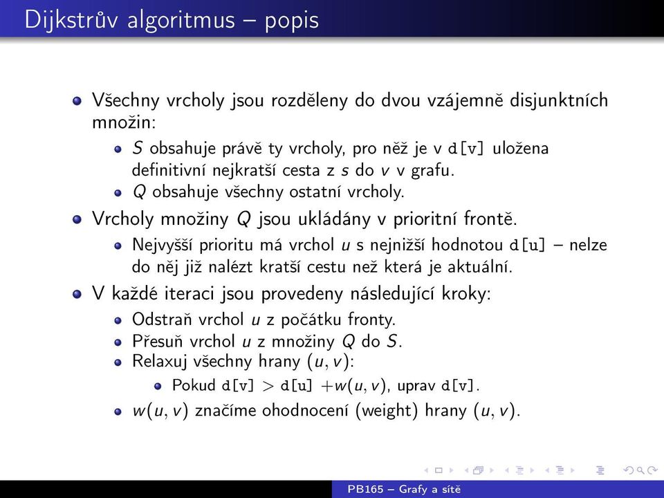Nejvyšší prioritu má vrchol u s nejnižší hodnotou d[u] nelze do něj již nalézt kratší cestu než která je aktuální.