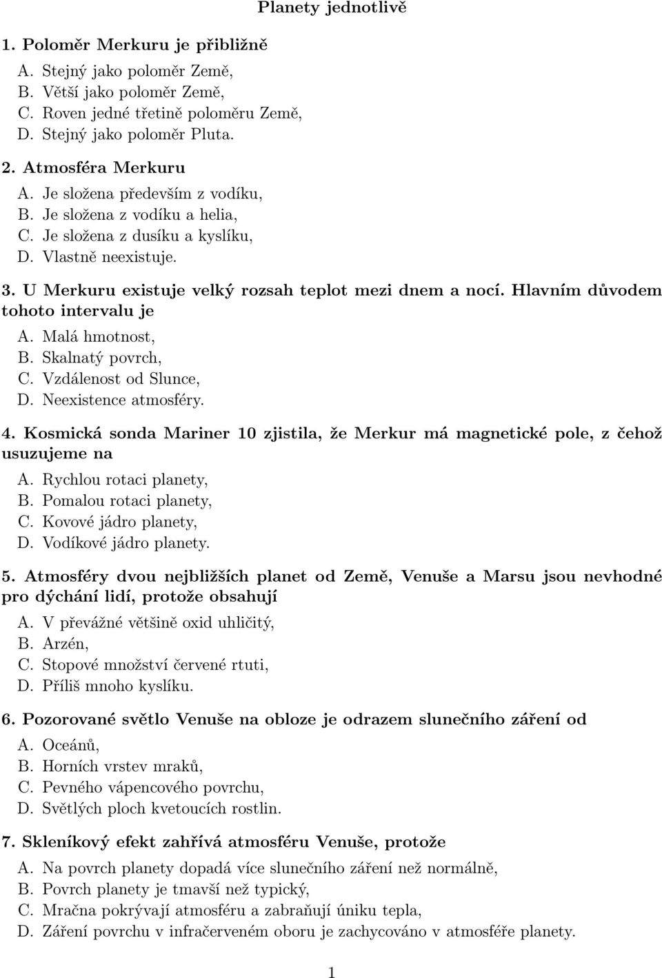 Hlavním důvodem tohoto intervalu je A. Malá hmotnost, B. Skalnatý povrch, C. Vzdálenost od Slunce, D. Neexistence atmosféry. 4.