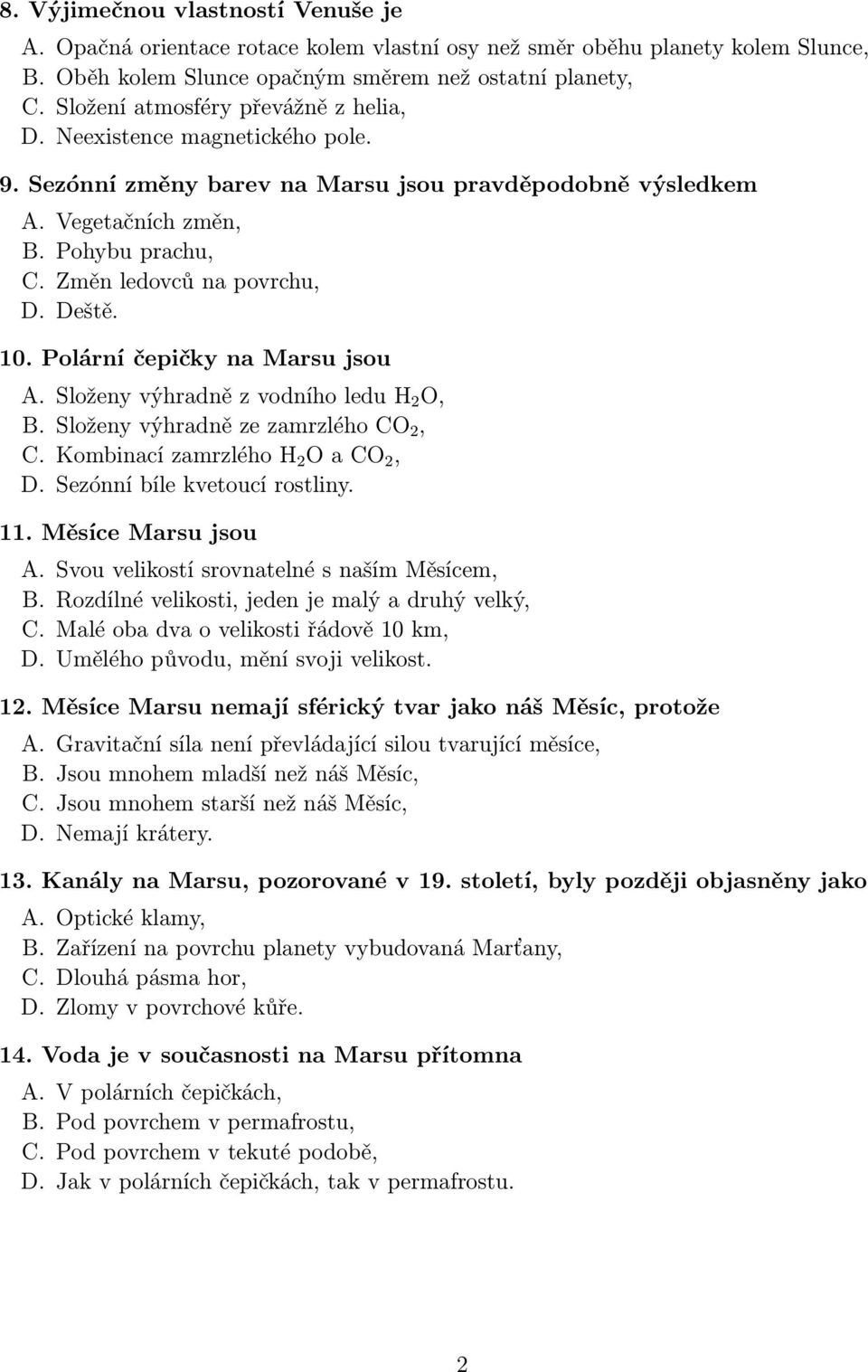 Deště. 10. Polární čepičky na Marsu jsou A. Složeny výhradně z vodního ledu H 2 O, B. Složeny výhradně ze zamrzlého CO 2, C. Kombinací zamrzlého H 2 O a CO 2, D. Sezónní bíle kvetoucí rostliny. 11.