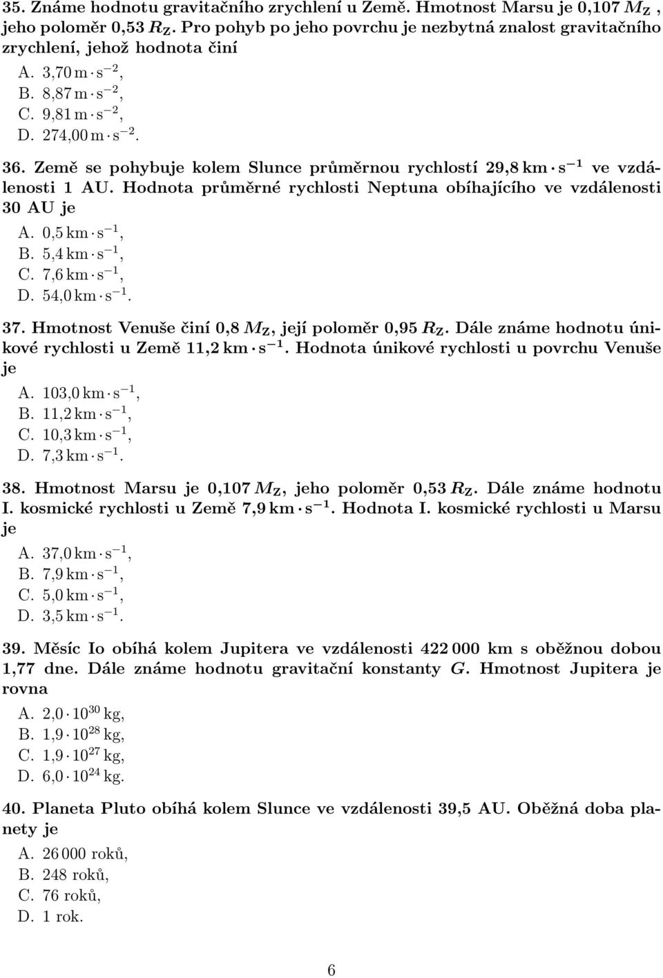 Hodnota průměrné rychlosti Neptuna obíhajícího ve vzdálenosti 30 AU je A. 0,5 km s 1, B. 5,4 km s 1, C. 7,6 km s 1, D. 54,0 km s 1. 37. Hmotnost Venuše činí 0,8 M Z, její poloměr 0,95 R Z.