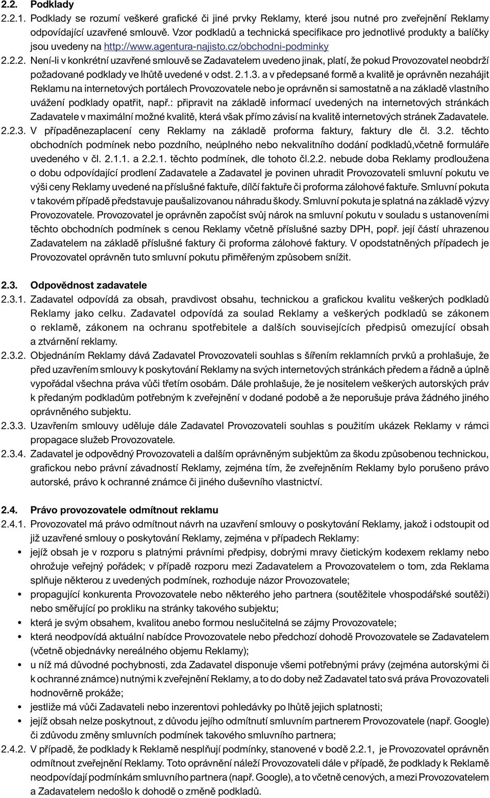 2.2. Není-li v konkrétní uzavřené smlouvě se Zadavatelem uvedeno jinak, platí, že pokud Provozovatel neobdrží požadované podklady ve lhůtě uvedené v odst. 2.1.3.