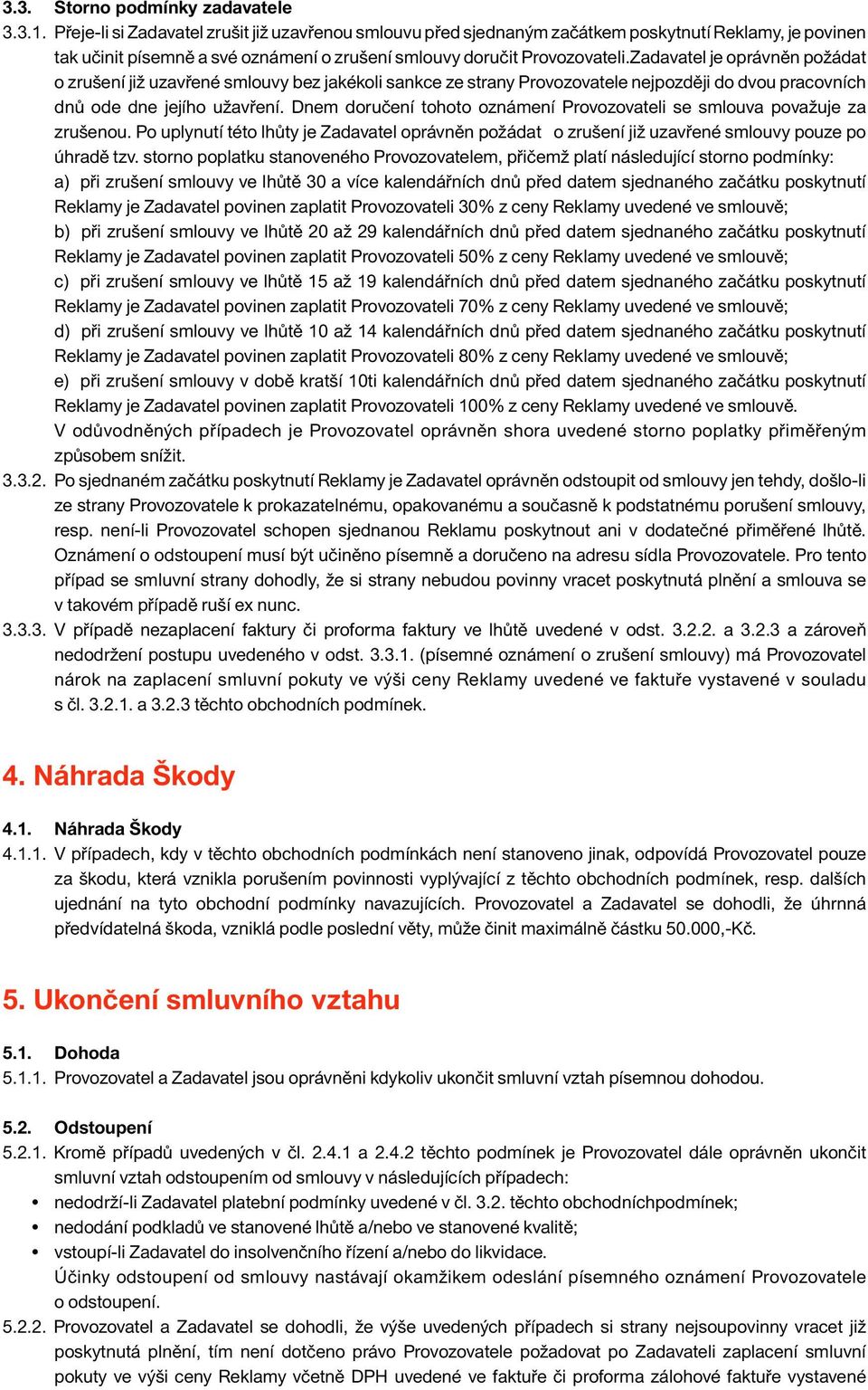 Zadavatel je oprávněn požádat o zrušení již uzavřené smlouvy bez jakékoli sankce ze strany Provozovatele nejpozději do dvou pracovních dnů ode dne jejího užavření.