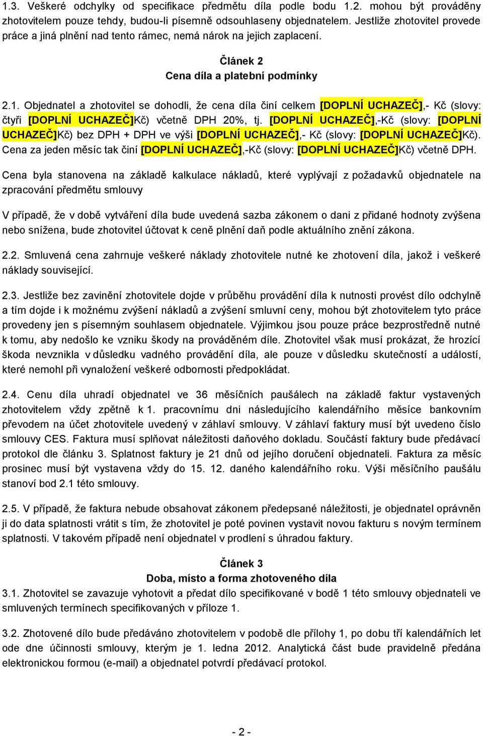 Objednatel a zhotovitel se dohodli, že cena díla činí celkem [DOPLNÍ UCHAZEČ],- Kč (slovy: čtyři [DOPLNÍ UCHAZEČ]Kč) včetně DPH 20%, tj.