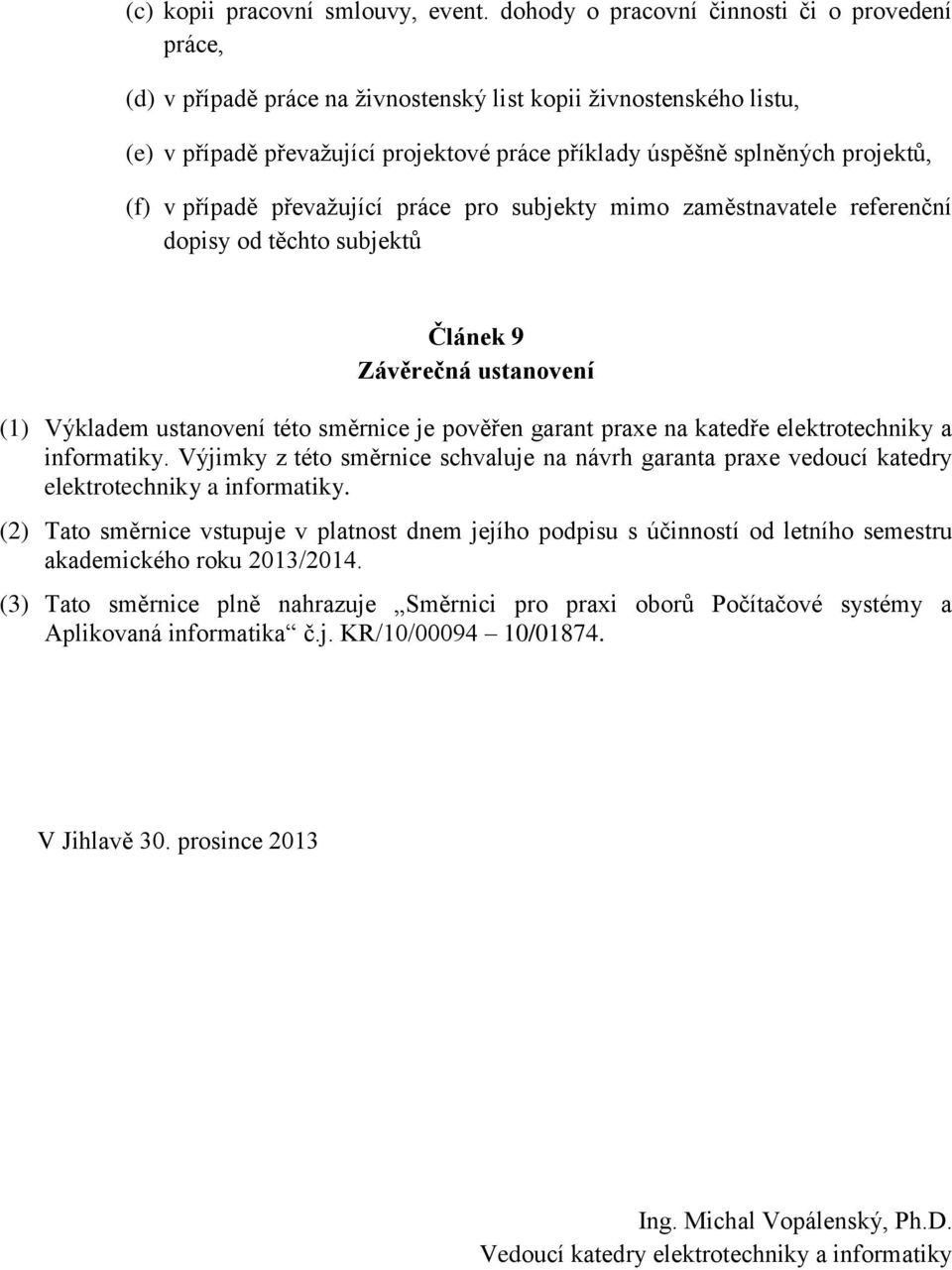 (f) v případě převažující práce pro subjekty mimo zaměstnavatele referenční dopisy od těchto subjektů Článek 9 Závěrečná ustanovení (1) Výkladem ustanovení této směrnice je pověřen garant praxe na