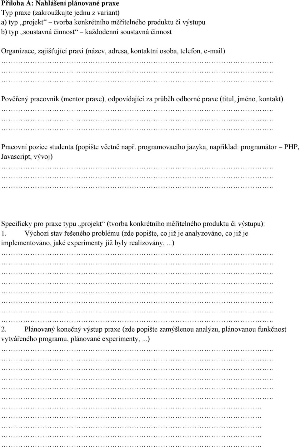 studenta (popište včetně např. programovacího jazyka, například: programátor PHP, Javascript, vývoj) Specificky pro praxe typu projekt (tvorba konkrétního měřitelného produktu či výstupu): 1.