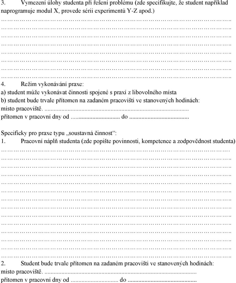 stanovených hodinách: místo pracoviště.... přítomen v pracovní dny od... do... Specificky pro praxe typu soustavná činnost : 1.