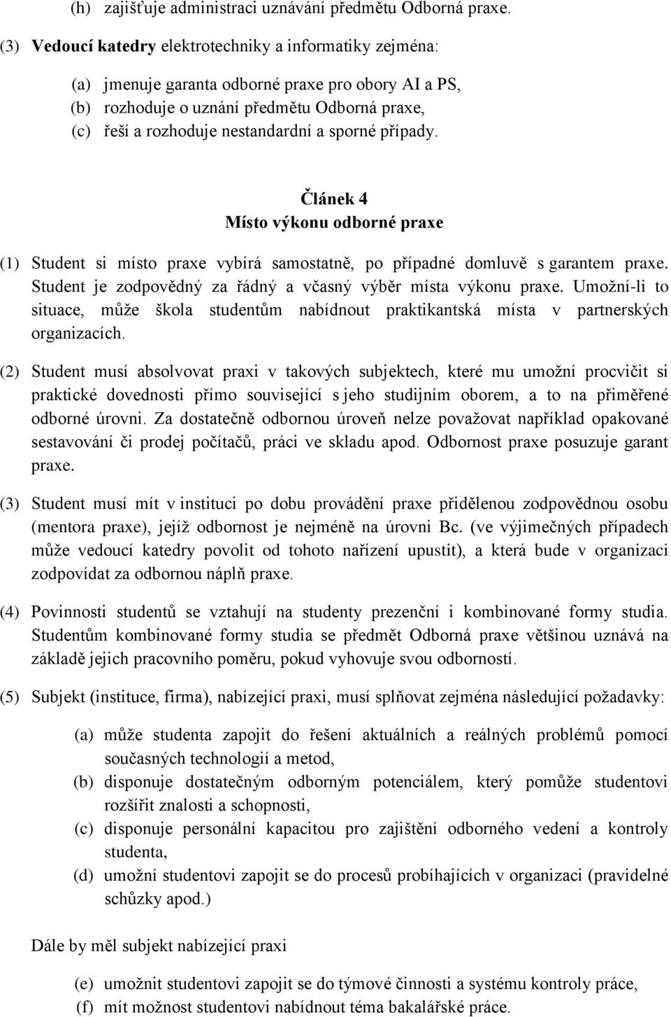 sporné případy. Článek 4 Místo výkonu odborné praxe (1) Student si místo praxe vybírá samostatně, po případné domluvě s garantem praxe.