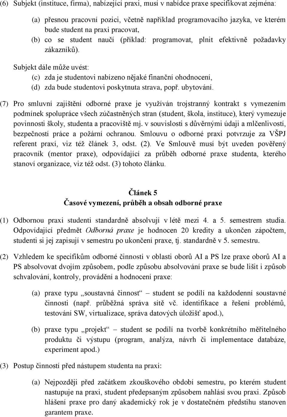 Subjekt dále může uvést: (c) zda je studentovi nabízeno nějaké finanční ohodnocení, (d) zda bude studentovi poskytnuta strava, popř. ubytování.