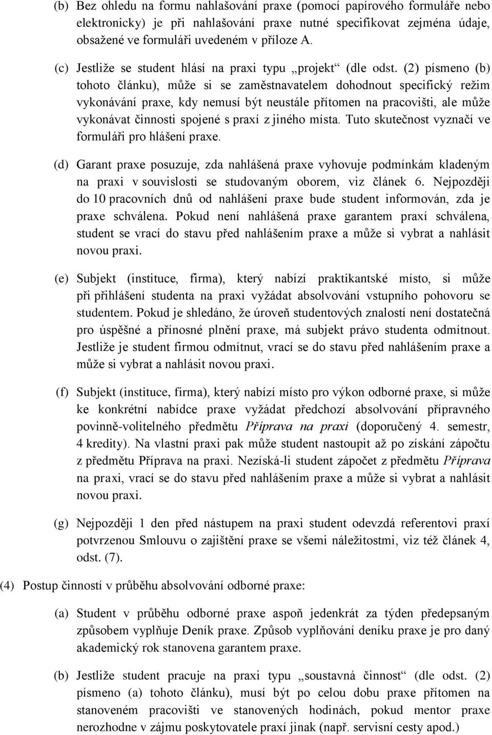 (2) písmeno (b) tohoto článku), může si se zaměstnavatelem dohodnout specifický režim vykonávání praxe, kdy nemusí být neustále přítomen na pracovišti, ale může vykonávat činnosti spojené s praxí z