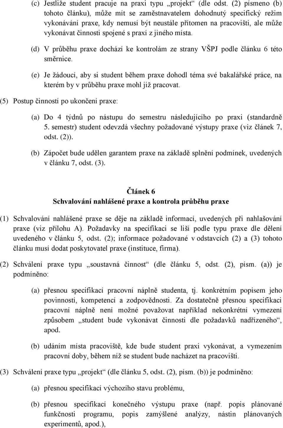 jiného místa. (d) V průběhu praxe dochází ke kontrolám ze strany VŠPJ podle článku 6 této směrnice.