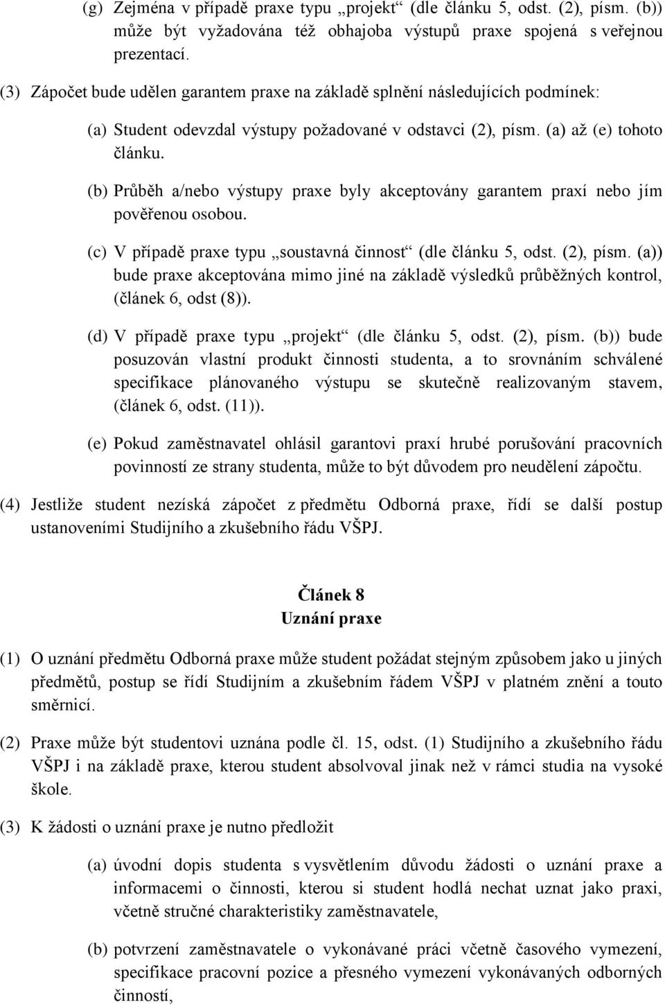 (b) Průběh a/nebo výstupy praxe byly akceptovány garantem praxí nebo jím pověřenou osobou. (c) V případě praxe typu soustavná činnost (dle článku 5, odst. (2), písm.