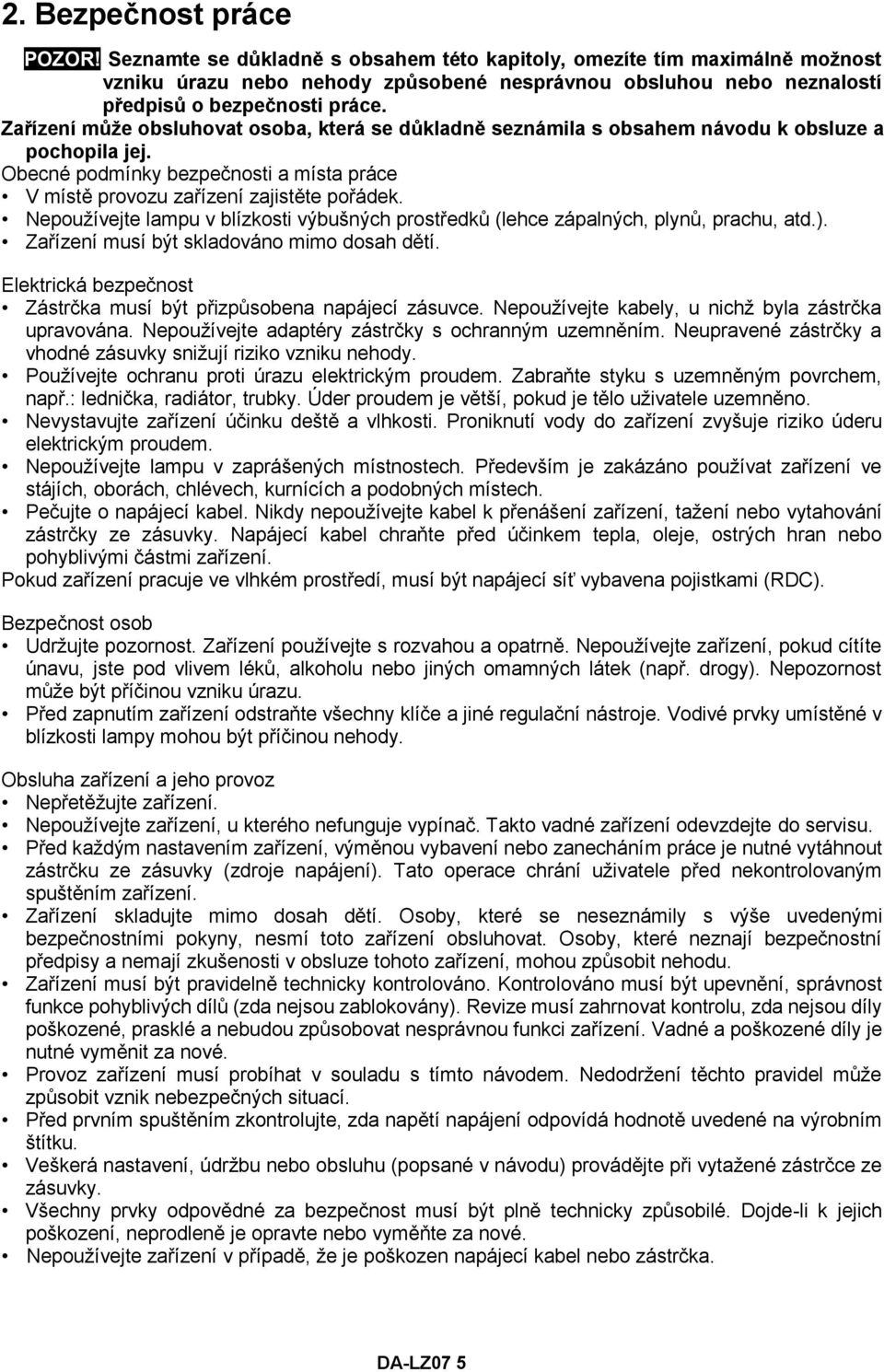 Zařízení může obsluhovat osoba, která se důkladně seznámila s obsahem návodu k obsluze a pochopila jej. Obecné podmínky bezpečnosti a místa práce V místě provozu zařízení zajistěte pořádek.