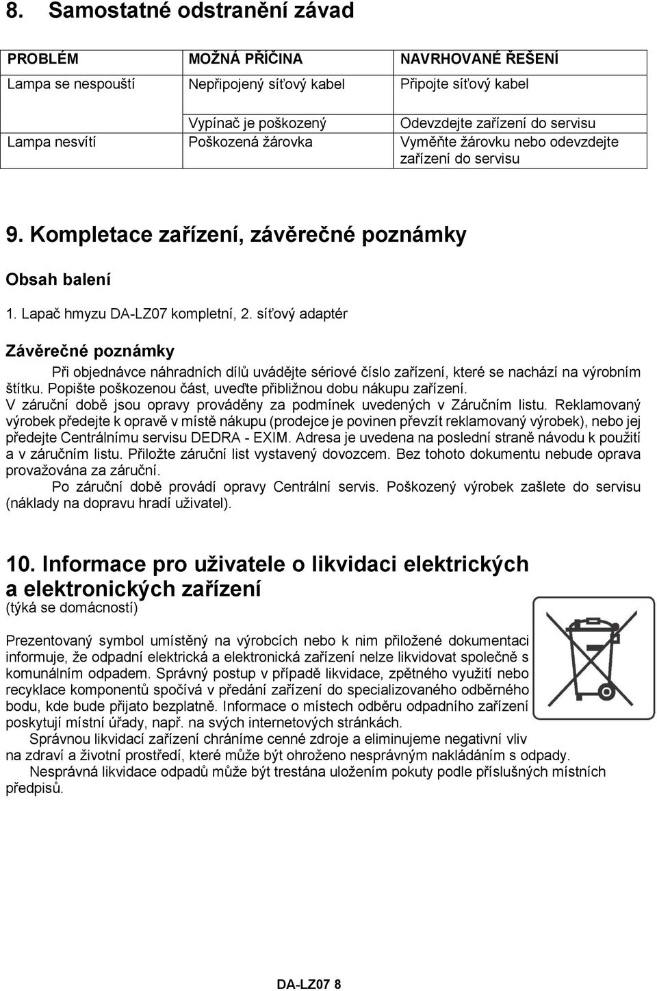 síťový adaptér Závěrečné poznámky Při objednávce náhradních dílů uvádějte sériové číslo zařízení, které se nachází na výrobním štítku. Popište poškozenou část, uveďte přibližnou dobu nákupu zařízení.