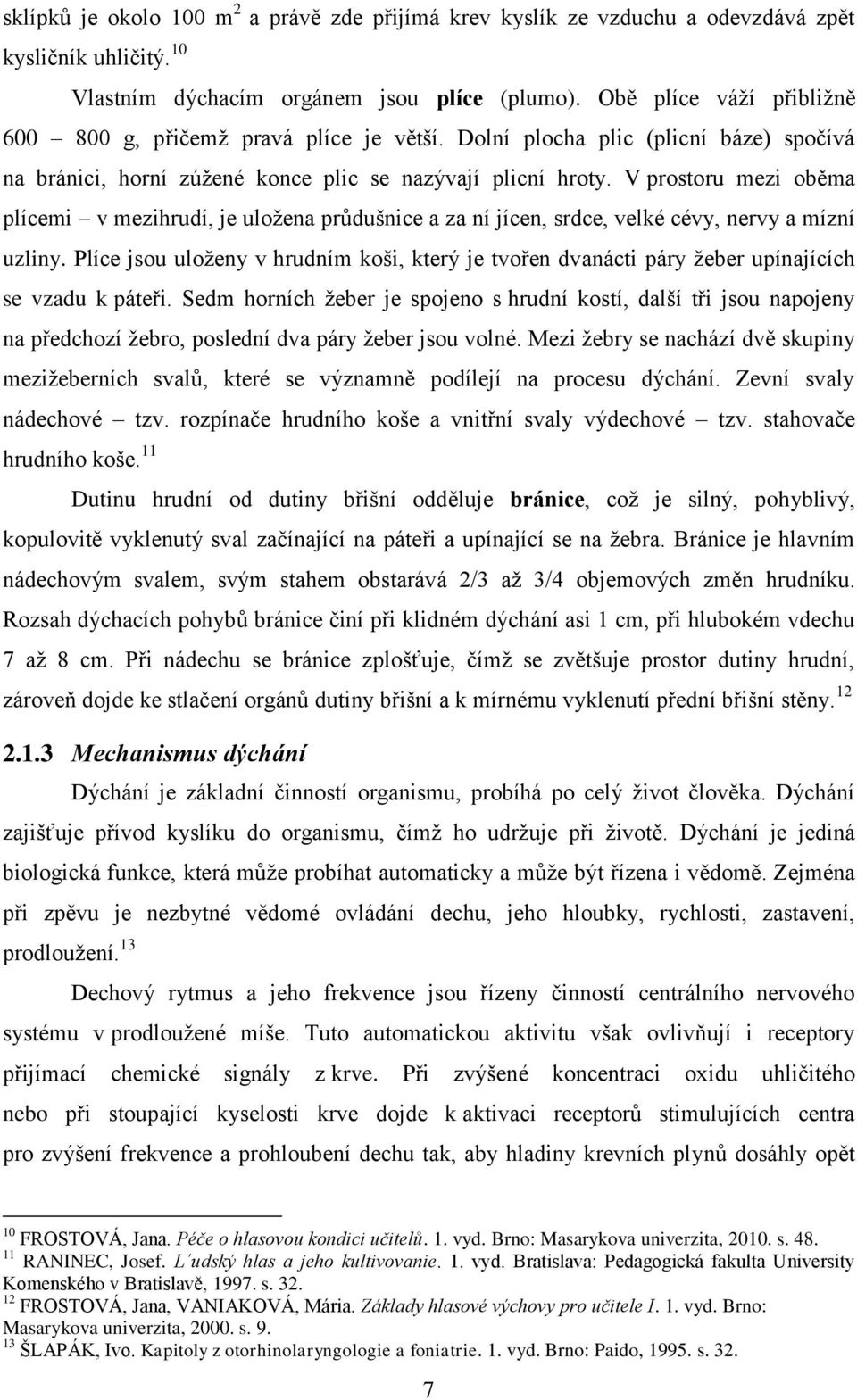 V prostoru mezi oběma plícemi v mezihrudí, je uložena průdušnice a za ní jícen, srdce, velké cévy, nervy a mízní uzliny.