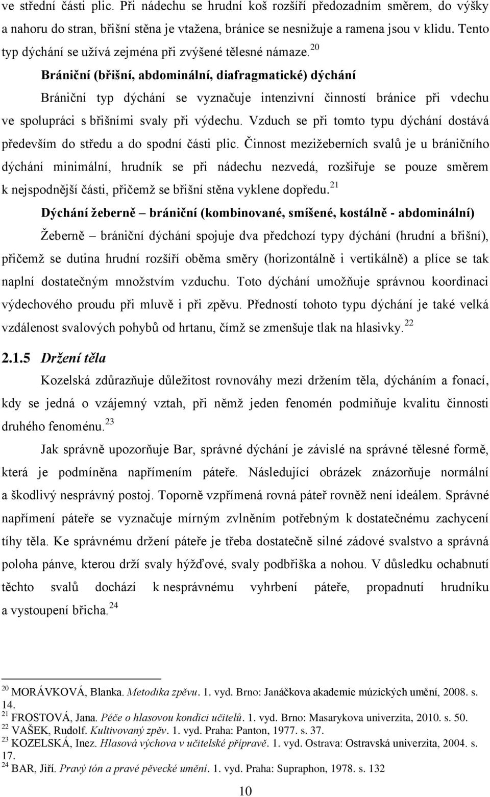 20 Brániční (břišní, abdominální, diafragmatické) dýchání Brániční typ dýchání se vyznačuje intenzivní činností bránice při vdechu ve spolupráci s břišními svaly při výdechu.