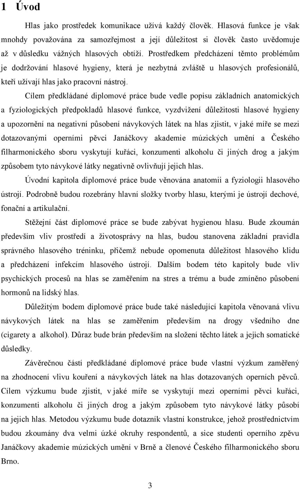 Cílem předkládané diplomové práce bude vedle popisu základních anatomických a fyziologických předpokladů hlasové funkce, vyzdvižení důležitosti hlasové hygieny a upozornění na negativní působení