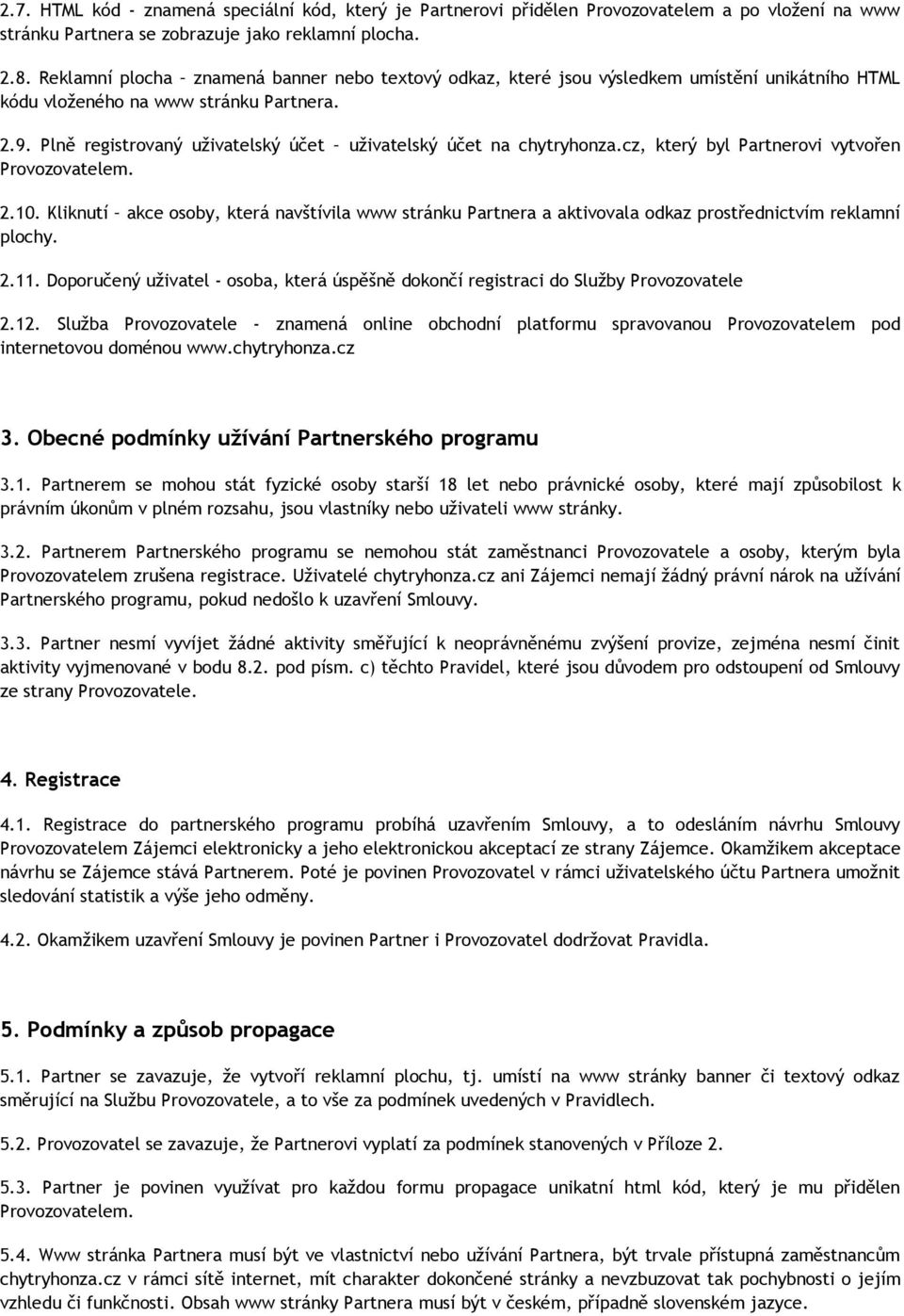 Plně registrovaný uživatelský účet uživatelský účet na chytryhonza.cz, který byl Partnerovi vytvořen Provozovatelem. 2.10.