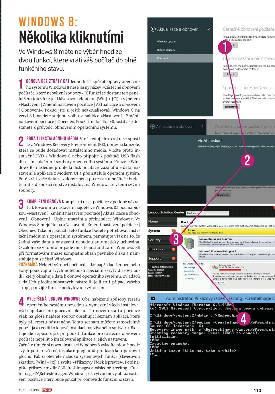 K funkci se dostanete z panelu Šém (otevřete jej klávesovou zkratkou [Win] + [C]) a výběrem»nastavení Změnit nastavení počítače Aktualizace a obnovení Obnovení«.