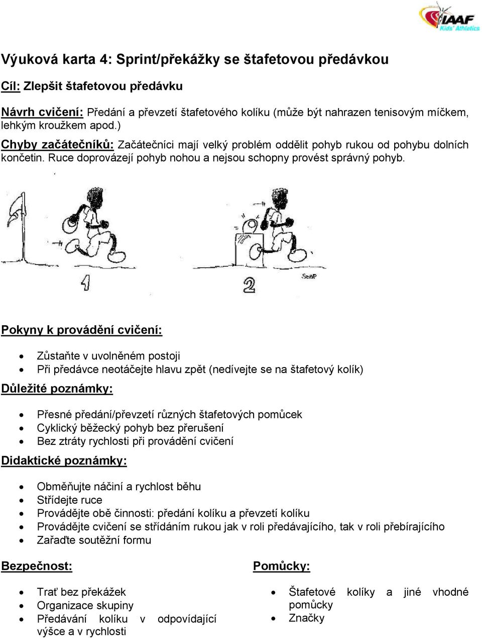 Zůstaňte v uvolněném postoji Při předávce neotáčejte hlavu zpět (nedívejte se na štafetový kolík) Přesné předání/převzetí různých štafetových pomůcek Cyklický běžecký pohyb bez přerušení Bez ztráty