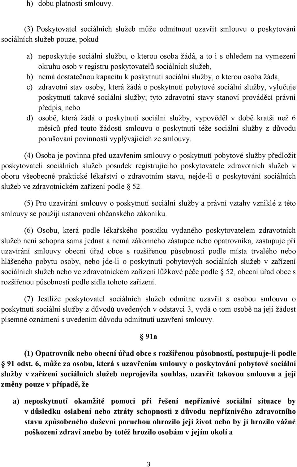 osob v registru poskytovatelů sociálních služeb, b) nemá dostatečnou kapacitu k poskytnutí sociální služby, o kterou osoba žádá, c) zdravotní stav osoby, která žádá o poskytnutí pobytové sociální