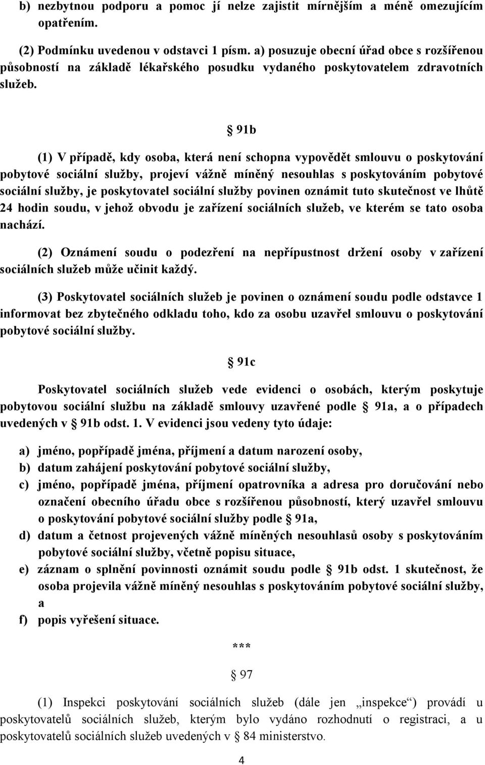 91b (1) V případě, kdy osoba, která není schopna vypovědět smlouvu o poskytování pobytové sociální služby, projeví vážně míněný nesouhlas s poskytováním pobytové sociální služby, je poskytovatel