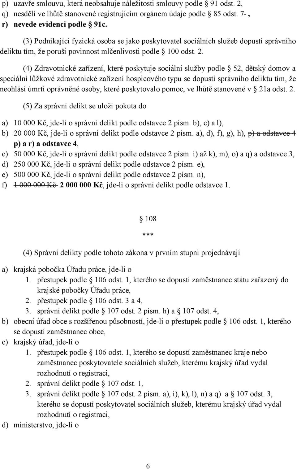 (4) Zdravotnické zařízení, které poskytuje sociální služby podle 52, dětský domov a speciální lůžkové zdravotnické zařízení hospicového typu se dopustí správního deliktu tím, že neohlásí úmrtí