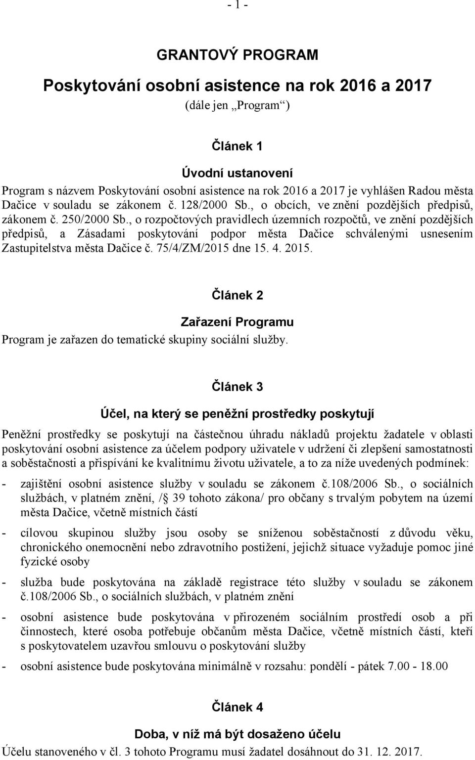 , o rozpočtových pravidlech územních rozpočtů, ve znění pozdějších předpisů, a Zásadami poskytování podpor města Dačice schválenými usnesením Zastupitelstva města Dačice č. 75/4/ZM/2015 dne 15. 4.