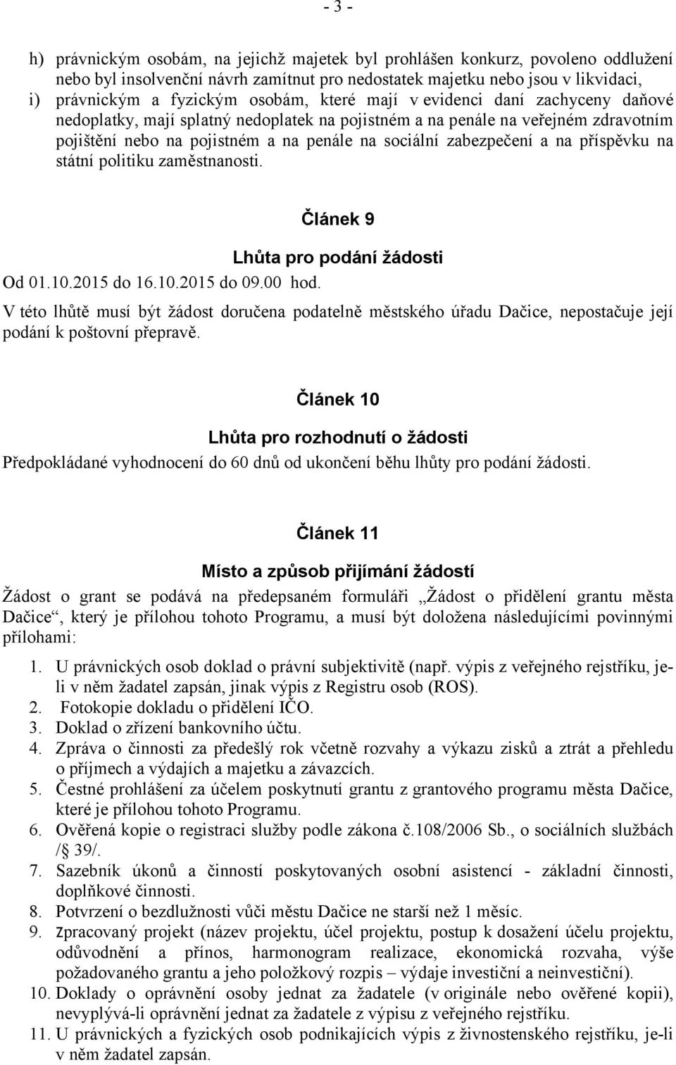 a na příspěvku na státní politiku zaměstnanosti. Článek 9 Lhůta pro podání žádosti Od 01.10.2015 do 16.10.2015 do 09.00 hod.