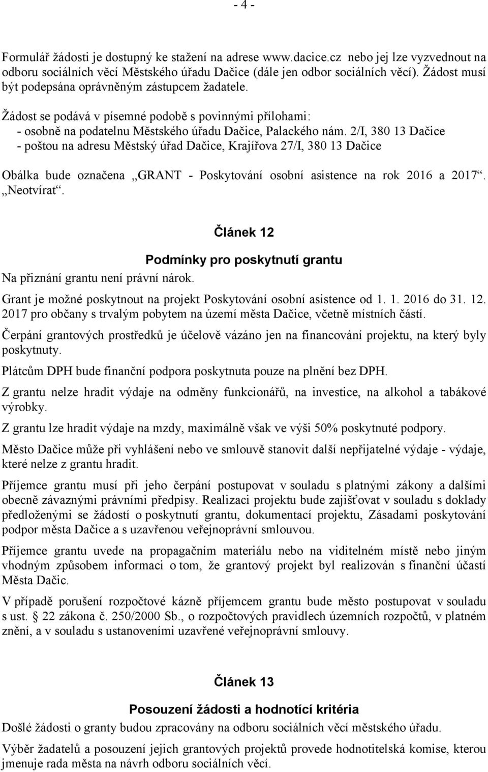 2/I, 380 13 Dačice - poštou na adresu Městský úřad Dačice, Krajířova 27/I, 380 13 Dačice Obálka bude označena GRANT - Poskytování osobní asistence na rok 2016 a 2017. Neotvírat.