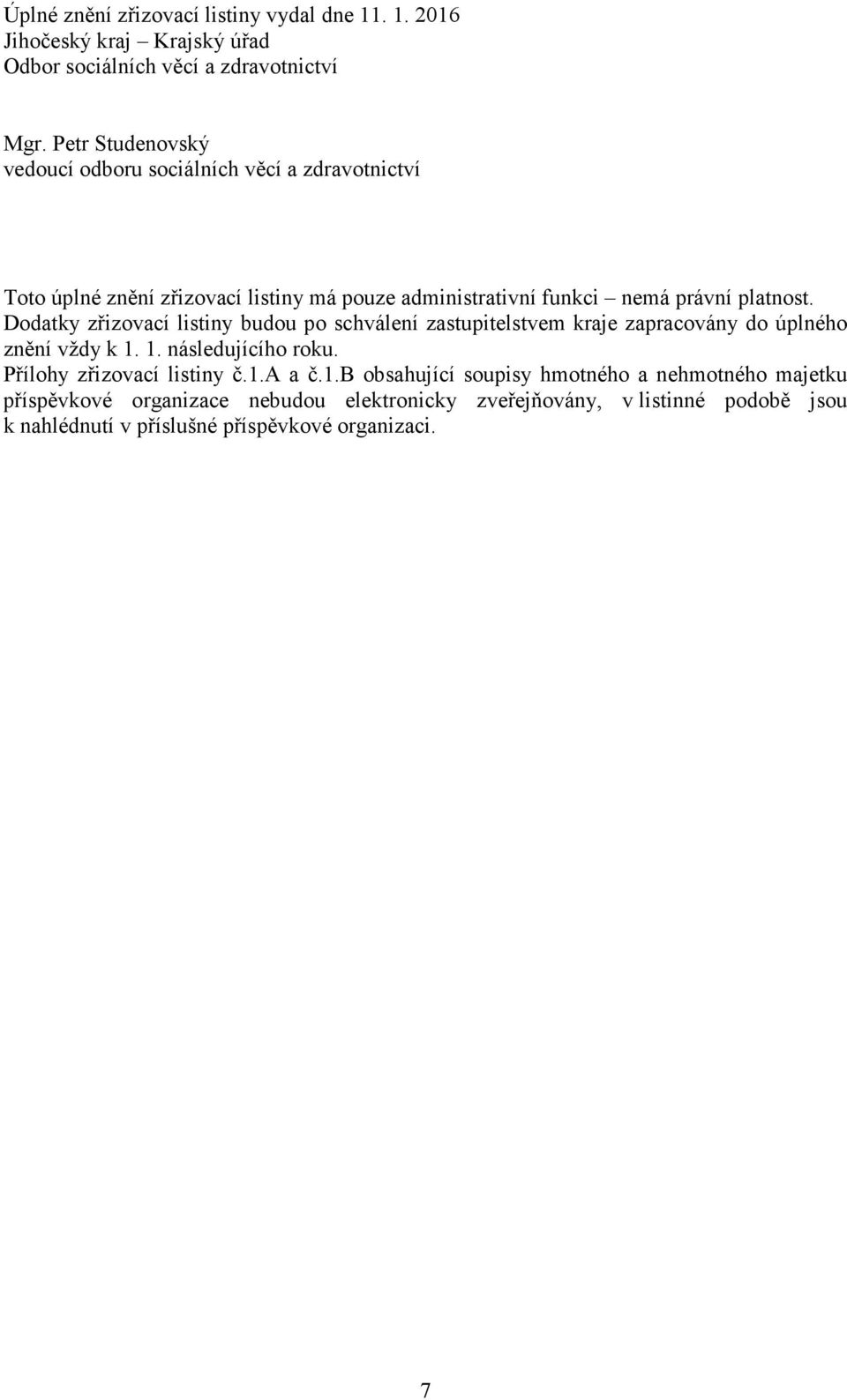 Dodatky zřizovací listiny budou po schválení zastupitelstvem kraje zapracovány do úplného znění vždy k 1. 1. následujícího roku. Přílohy zřizovací listiny č.
