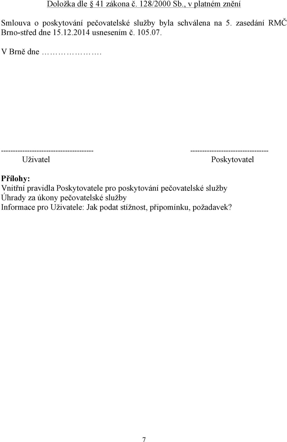 --------------------------------------- --------------------------------- Uživatel Poskytovatel Přílohy: Vnitřní