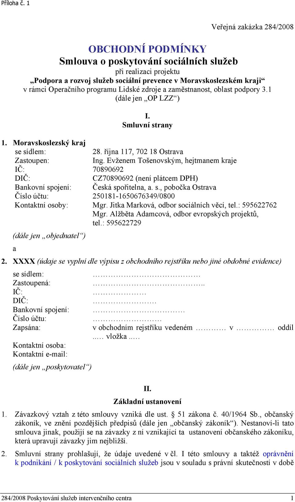 programu Lidské zdroje a zaměstnanost, oblast podpory 3.1 (dále jen OP LZZ ) I. Smluvní strany 1. Moravskoslezský kraj se sídlem: 28. října 117, 702 18 Ostrava Zastoupen: Ing.