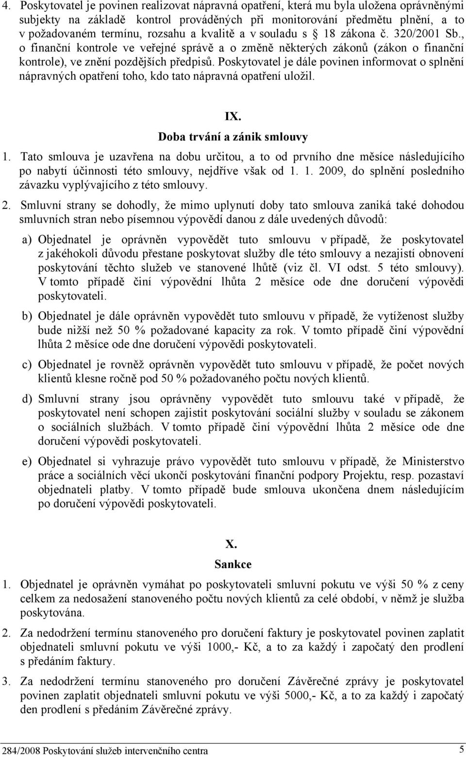 Poskytovatel je dále povinen informovat o splnění nápravných opatření toho, kdo tato nápravná opatření uložil. IX. Doba trvání a zánik smlouvy 1.