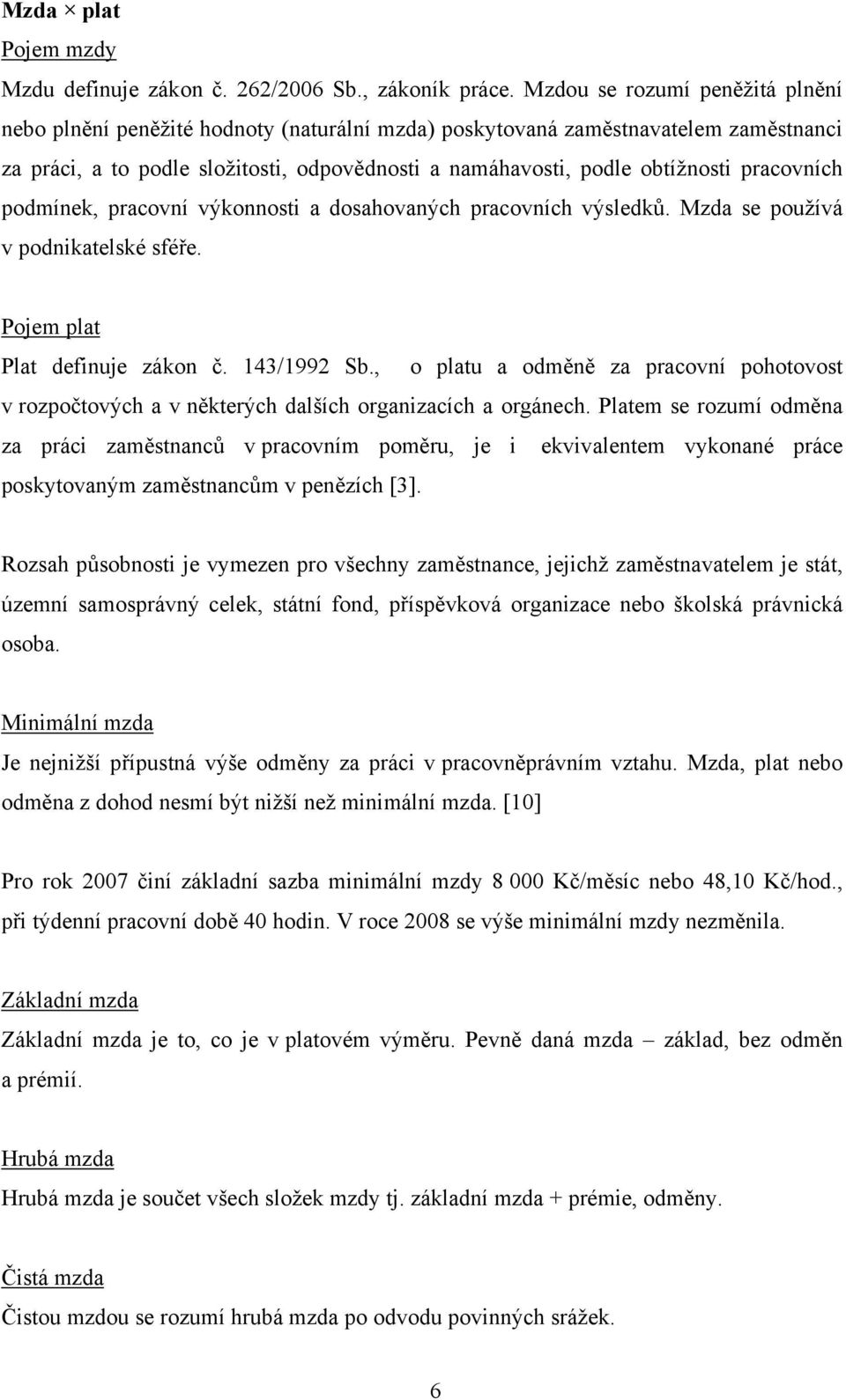 pracovních podmínek, pracovní výkonnosti a dosahovaných pracovních výsledků. Mzda se používá v podnikatelské sféře. Pojem plat Plat definuje zákon č. 143/1992 Sb.