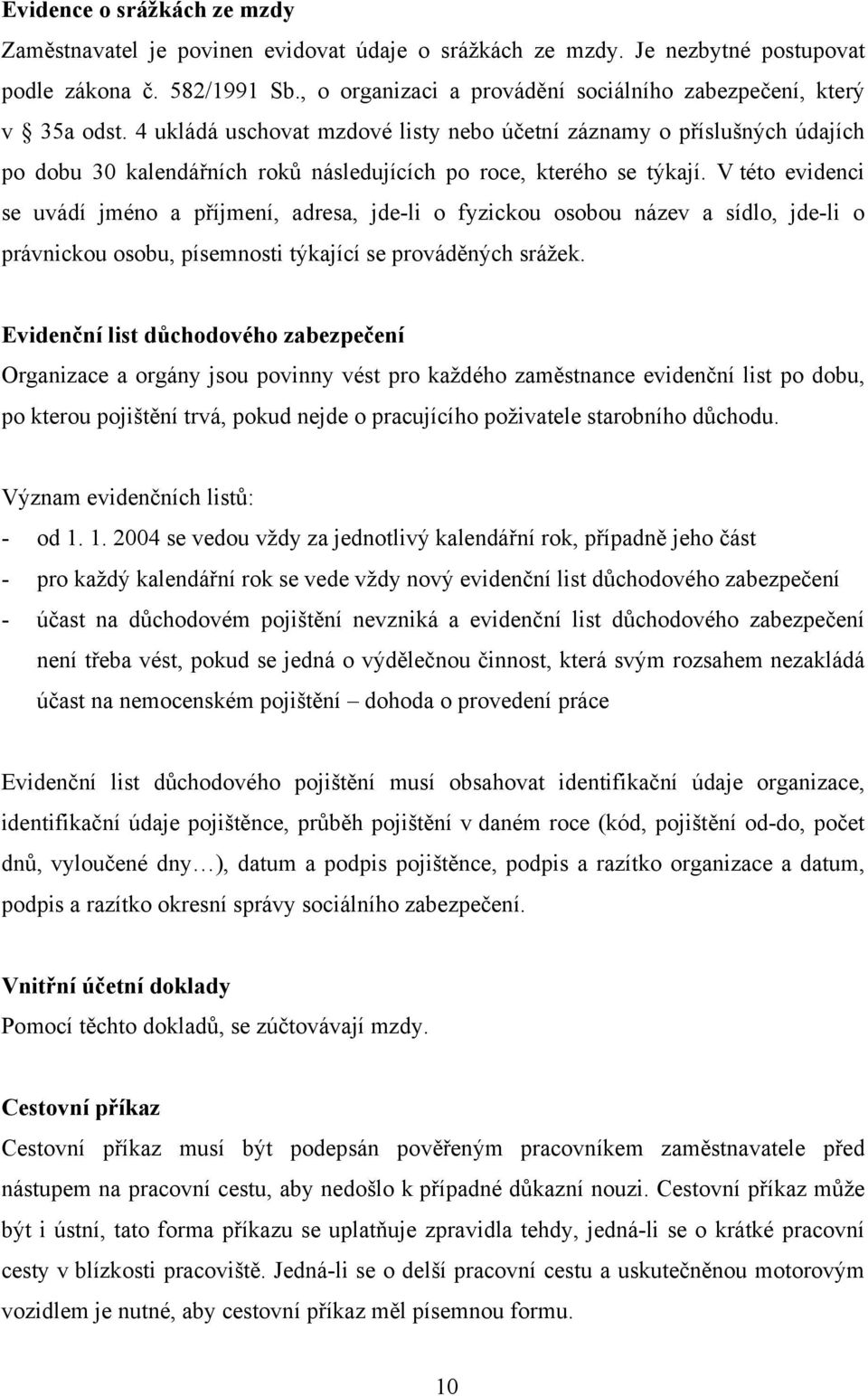 4 ukládá uschovat mzdové listy nebo účetní záznamy o příslušných údajích po dobu 30 kalendářních roků následujících po roce, kterého se týkají.