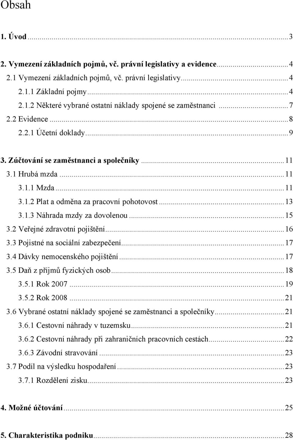 ..15 3.2 Veřejné zdravotní pojištění...16 3.3 Pojistné na sociální zabezpečení...17 3.4 Dávky nemocenského pojištění...17 3.5 Daň z příjmů fyzických osob...18 3.5.1 Rok 2007...19 3.5.2 Rok 2008...21 3.