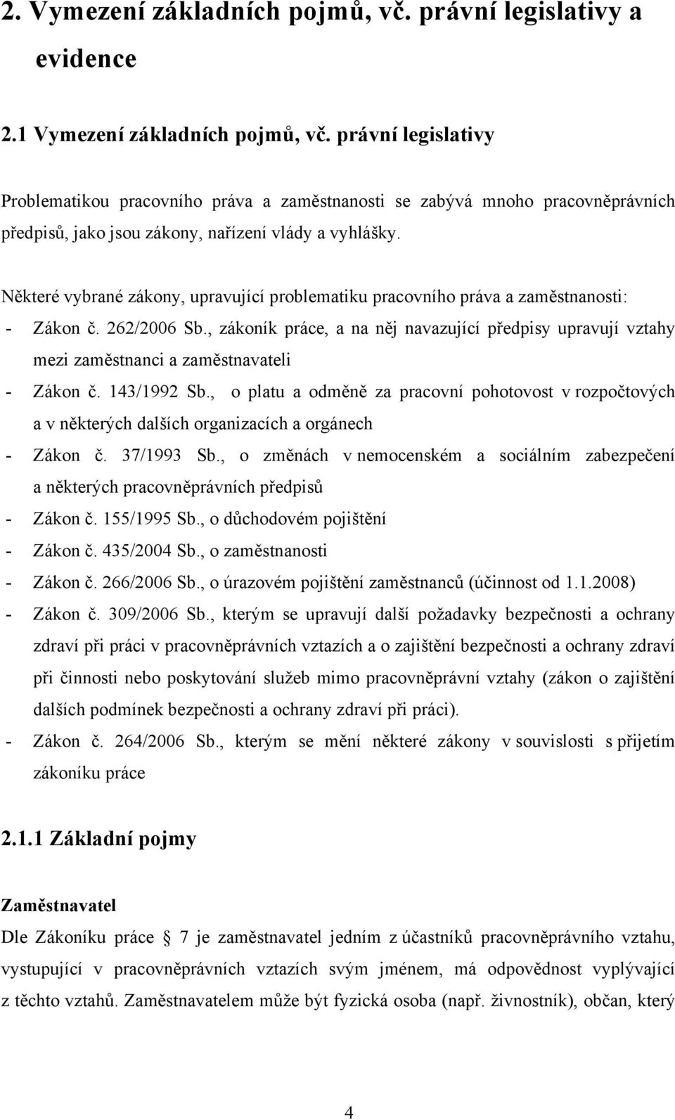 Některé vybrané zákony, upravující problematiku pracovního práva a zaměstnanosti: - Zákon č. 262/2006 Sb.