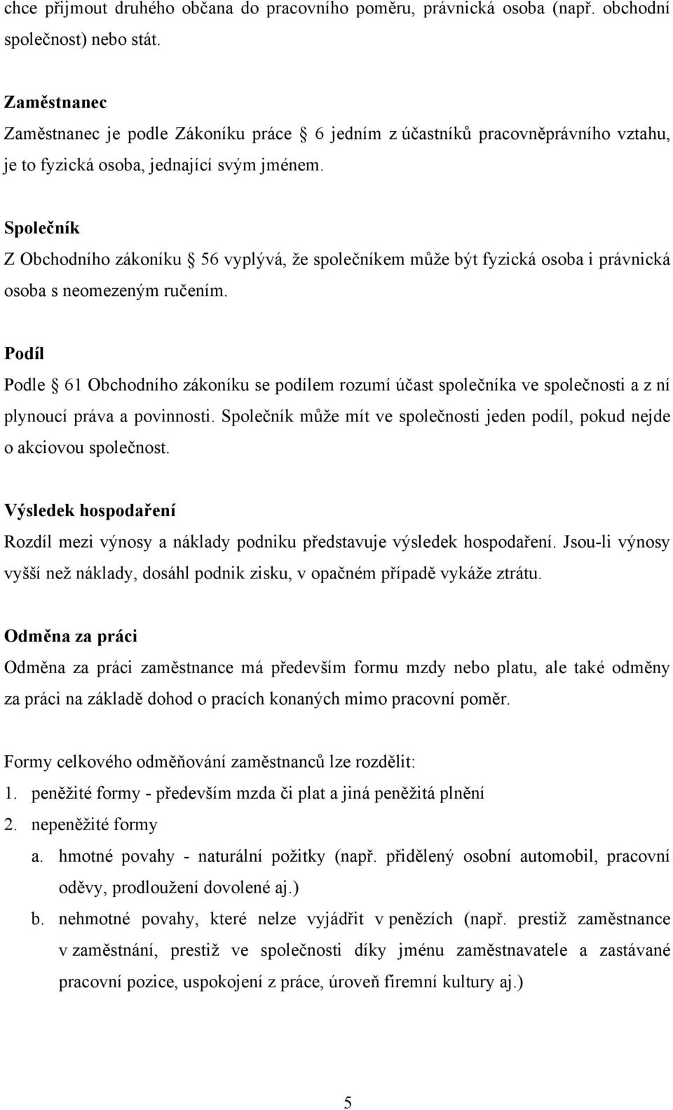 Společník Z Obchodního zákoníku 56 vyplývá, že společníkem může být fyzická osoba i právnická osoba s neomezeným ručením.